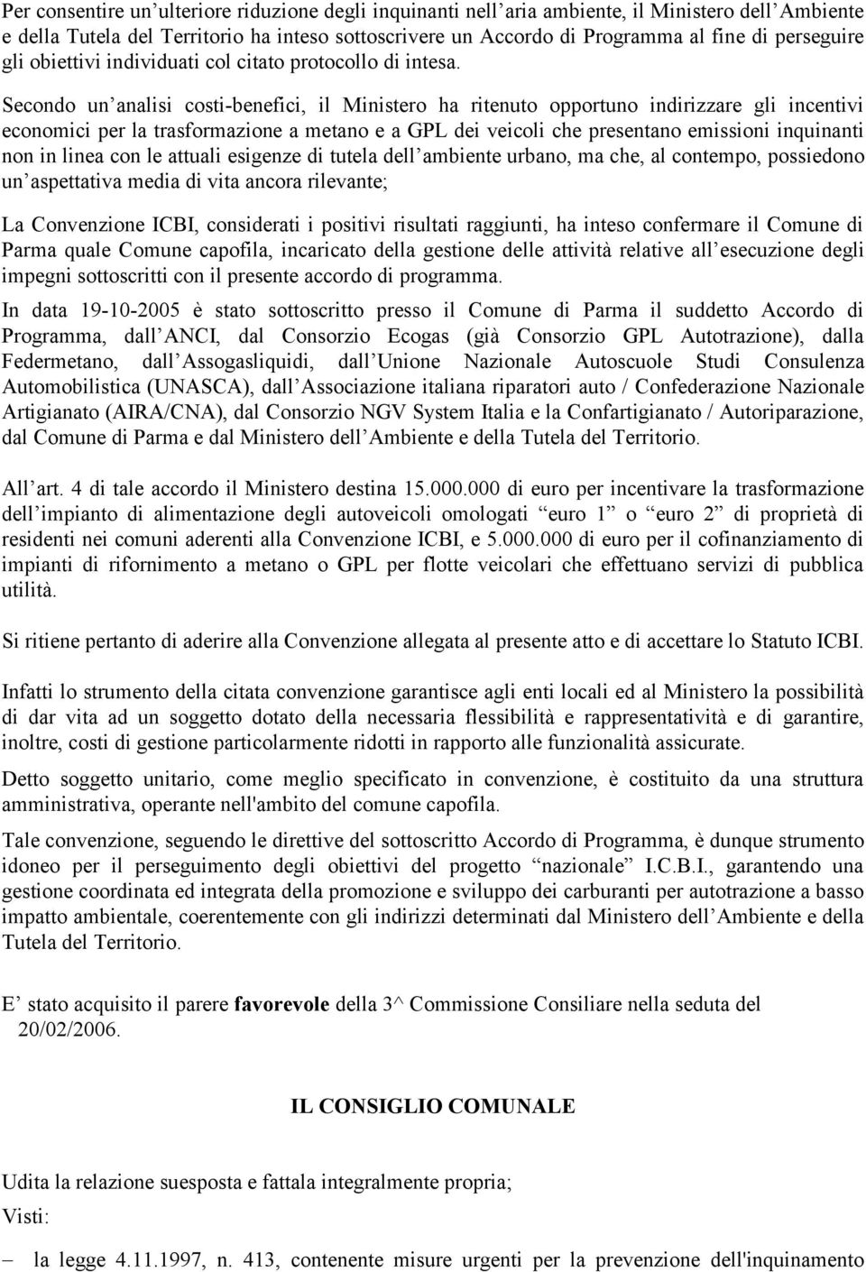 Secondo un analisi costi-benefici, il Ministero ha ritenuto opportuno indirizzare gli incentivi economici per la trasformazione a metano e a GPL dei veicoli che presentano emissioni inquinanti non in