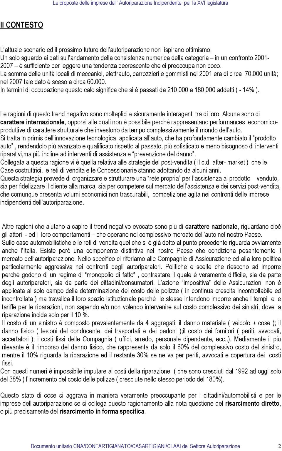 La somma delle unità locali di meccanici, elettrauto, carrozzieri e gommisti nel 2001 era di circa 70.000 unità; nel 2007 tale dato è sceso a circa 60.000. In termini di occupazione questo calo significa che si è passati da 210.