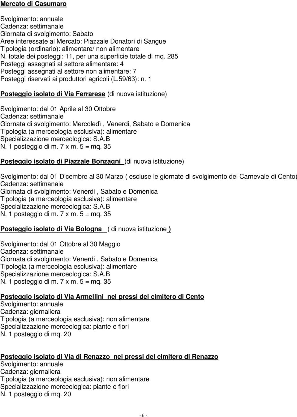 285 Posteggi assegnati al settore alimentare: 4 Posteggi assegnati al settore non alimentare: 7 Posteggi riservati ai produttori agricoli (L.59/63): n.