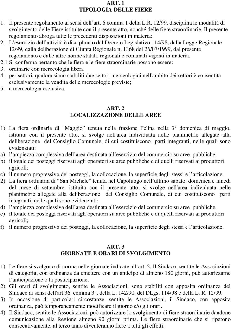 L esercizio dell attività è disciplinato dal Decreto Legislativo 114/98, dalla Legge Regionale 12/99, dalla deliberazione di Giunta Regionale n.