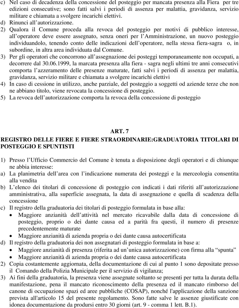 2) Qualora il Comune proceda alla revoca del posteggio per motivi di pubblico interesse, all operatore deve essere assegnato, senza oneri per l Amministrazione, un nuovo posteggio individuandolo,