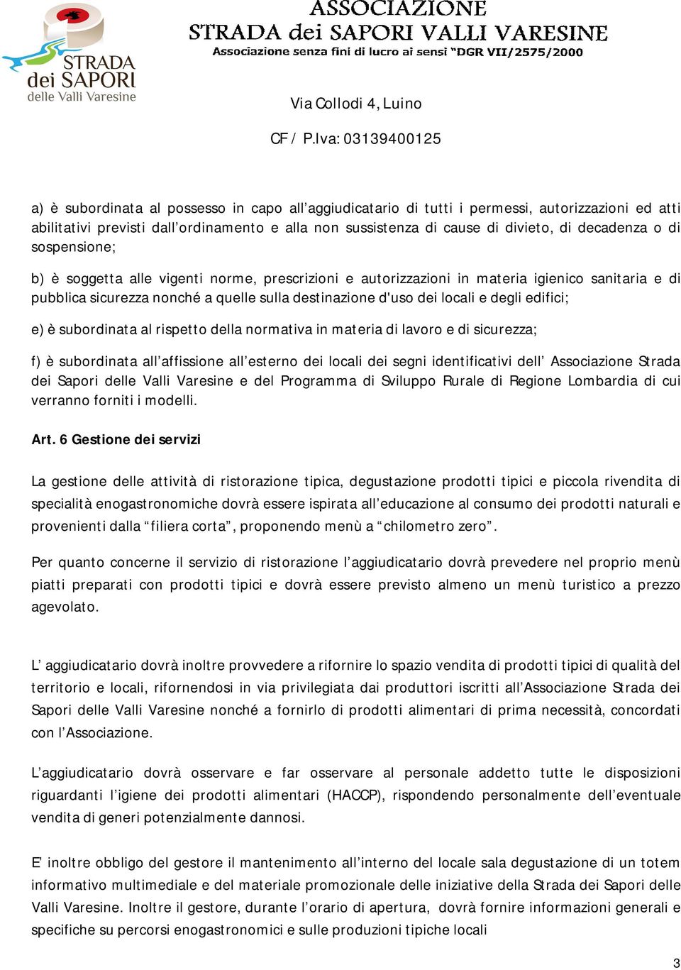 e) è subordinata al rispetto della normativa in materia di lavoro e di sicurezza; f) è subordinata all affissione all esterno dei locali dei segni identificativi dell Associazione Strada dei Sapori