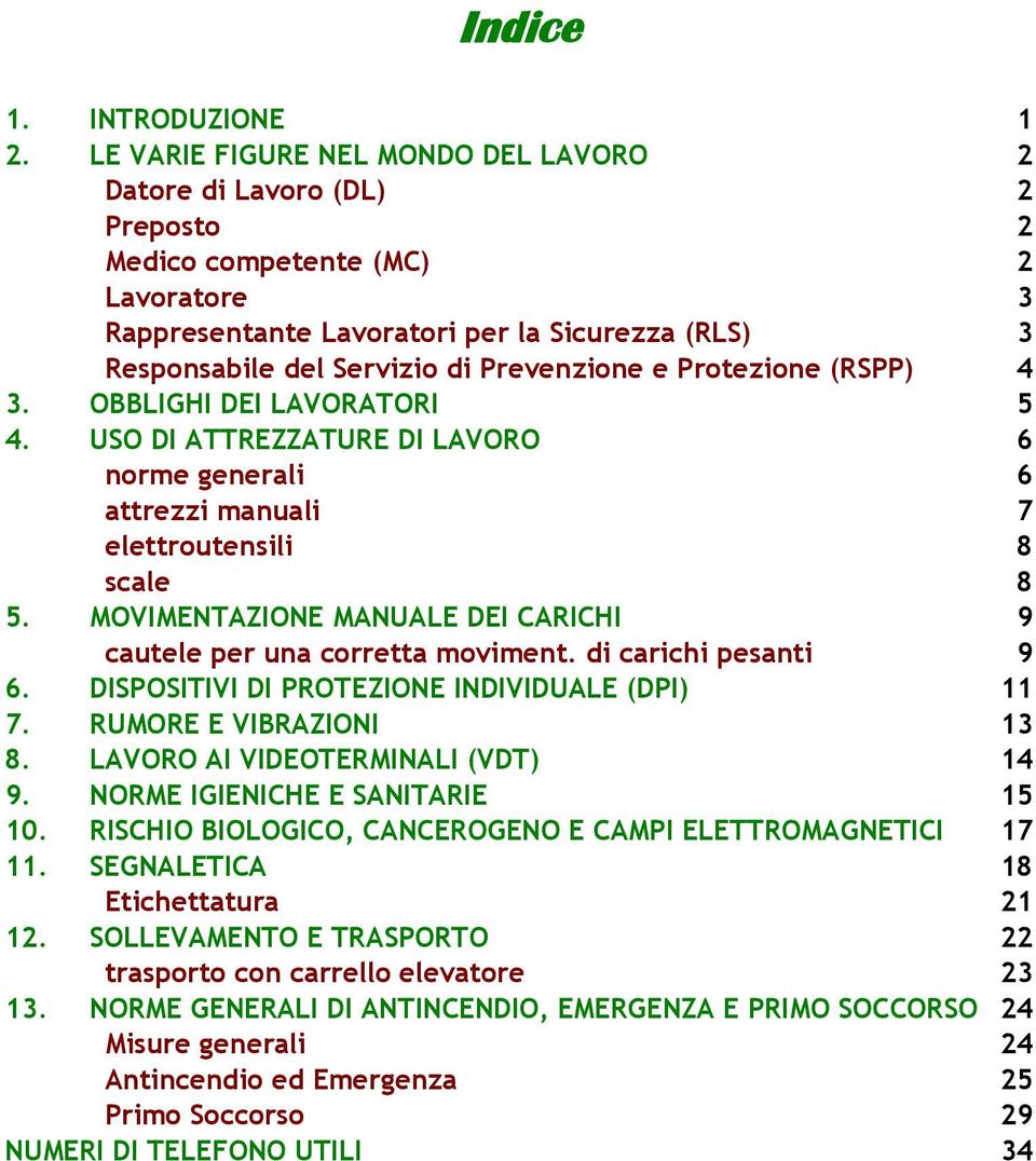 Prevenzione e Protezione (RSPP) 4 3. OBBLIGHI DEI LAVORATORI 5 4. USO DI ATTREZZATURE DI LAVORO 6 norme generali 6 attrezzi manuali 7 elettroutensili 8 scale 8 5.