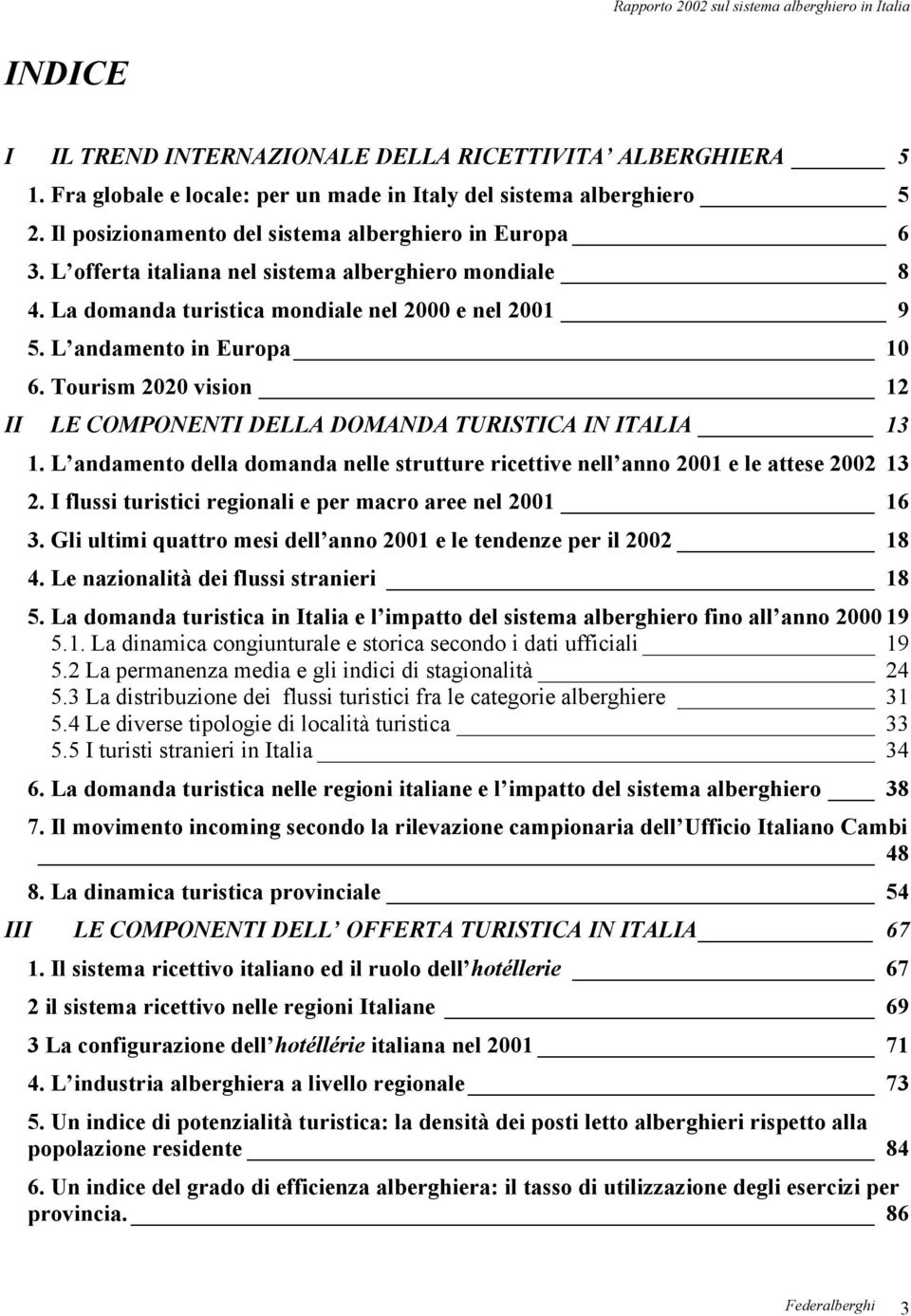 Tourism 2020 vision 12 II LE COMPONENTI DELLA DOMANDA TURISTICA IN ITALIA 13 1. L andamento della domanda nelle strutture ricettive nell anno 2001 e le attese 2002 13 2.