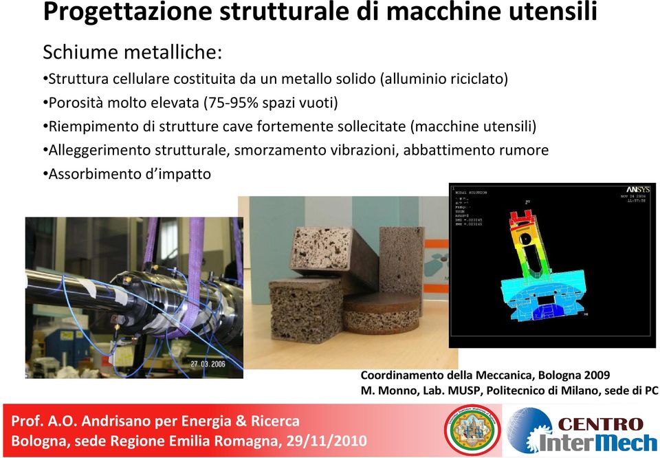 fortemente sollecitate (macchine utensili) Alleggerimento strutturale, smorzamento vibrazioni, abbattimento