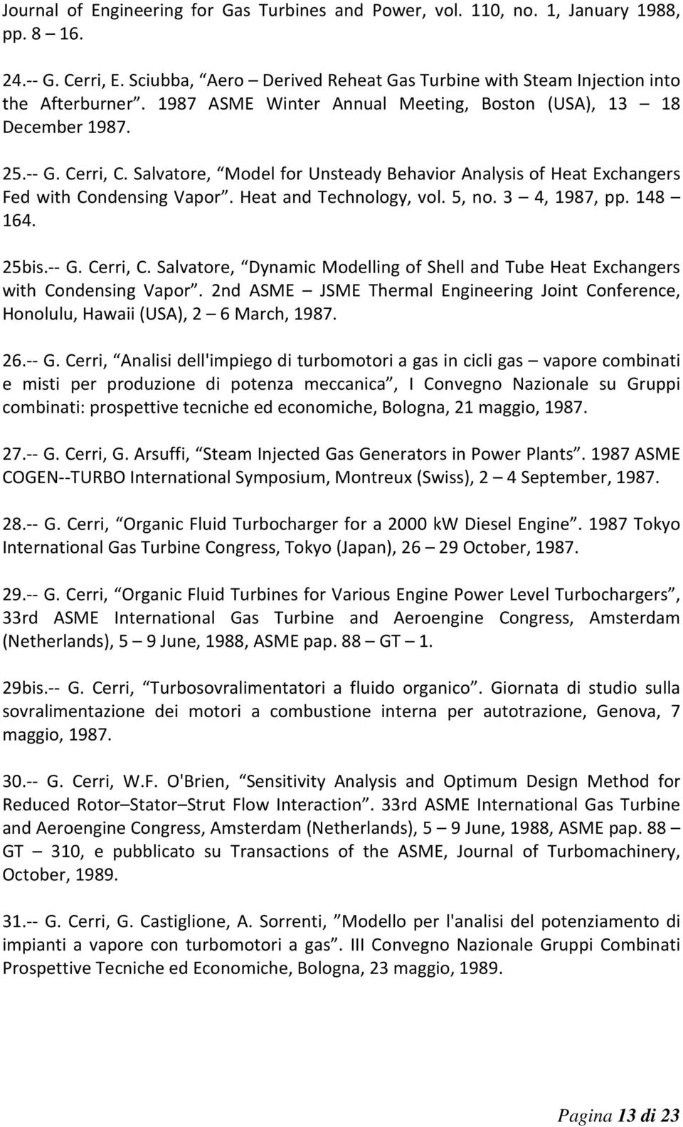 Heat and Technology, vol. 5, no. 3 4, 1987, pp. 148 164. 25bis.-- G. Cerri, C. Salvatore, Dynamic Modelling of Shell and Tube Heat Exchangers with Condensing Vapor.