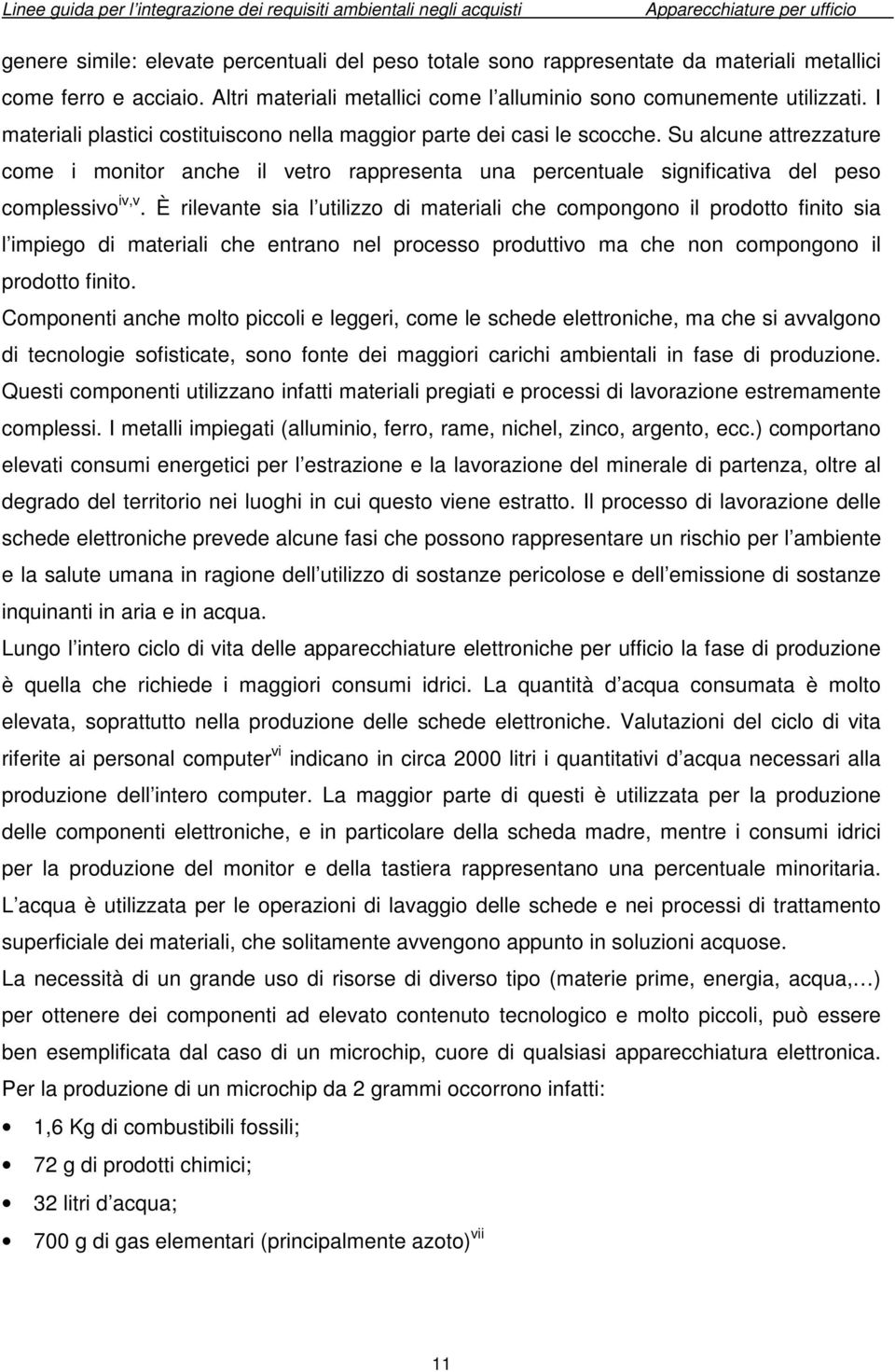 È rilevante sia l utilizzo di materiali che compongono il prodotto finito sia l impiego di materiali che entrano nel processo produttivo ma che non compongono il prodotto finito.