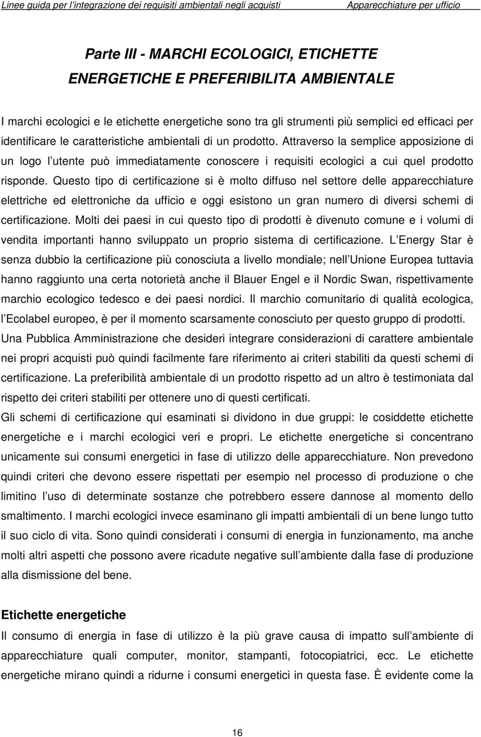 Questo tipo di certificazione si è molto diffuso nel settore delle apparecchiature elettriche ed elettroniche da ufficio e oggi esistono un gran numero di diversi schemi di certificazione.