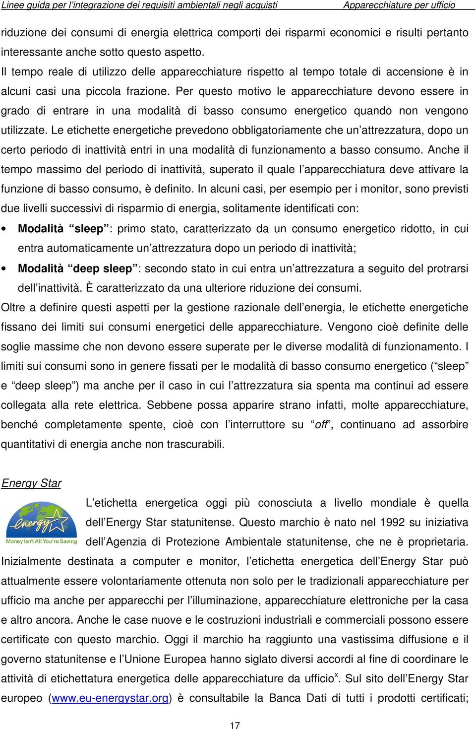 Per questo motivo le apparecchiature devono essere in grado di entrare in una modalità di basso consumo energetico quando non vengono utilizzate.