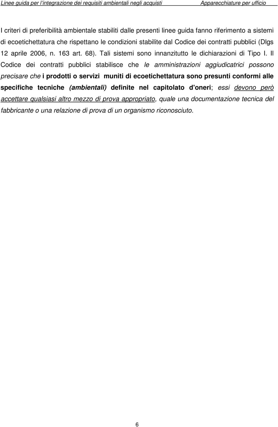 Il Codice dei contratti pubblici stabilisce che le amministrazioni aggiudicatrici possono precisare che i prodotti o servizi muniti di ecoetichettatura sono presunti conformi