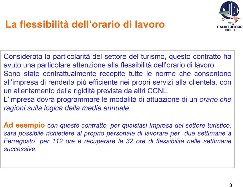 da altri CCNL. L impresa dovrà programmare le modalità di attuazione di un orario che ragioni sulla logica della media annuale.