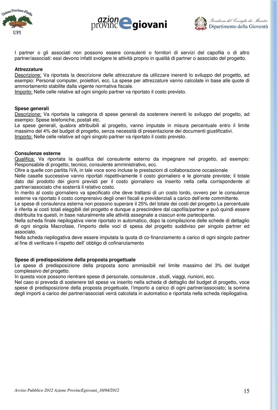 La spese per attrezzature vanno calcolate in base alle quote di ammortamento stabilite dalla vigente normativa fiscale.