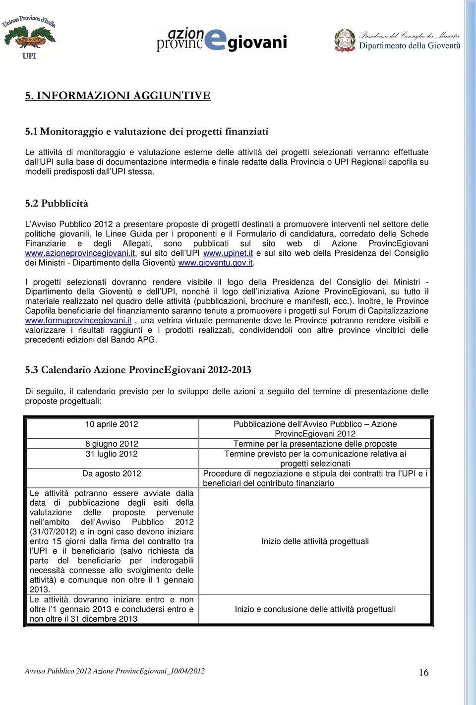 documentazione intermedia e finale redatte dalla Provincia o UPI Regionali capofila su modelli predisposti dall UPI stessa. 5.