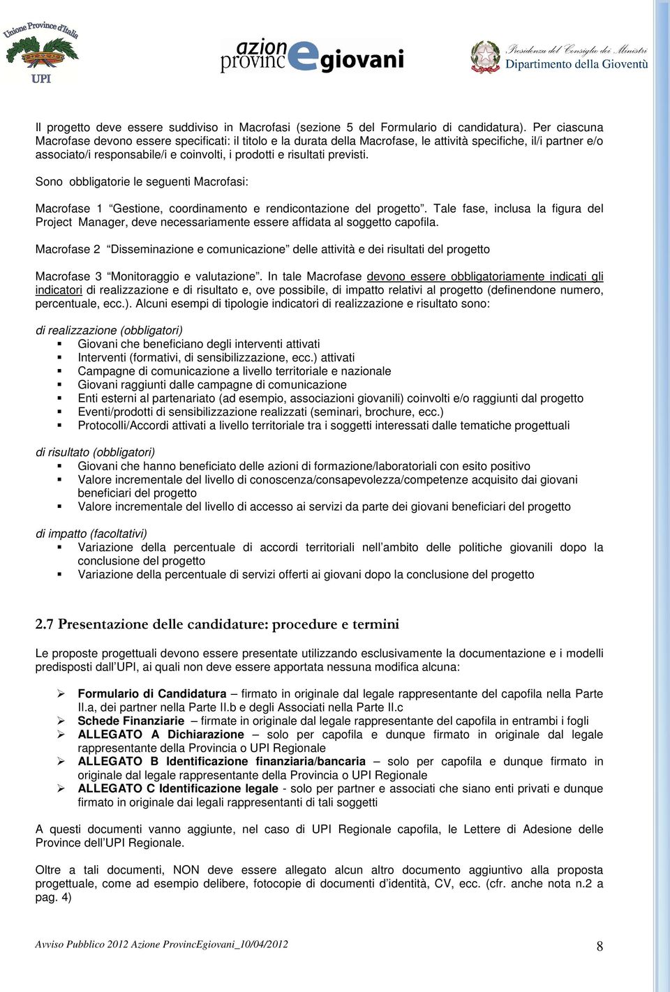 previsti. Sono obbligatorie le seguenti Macrofasi: Macrofase 1 Gestione, coordinamento e rendicontazione del progetto.