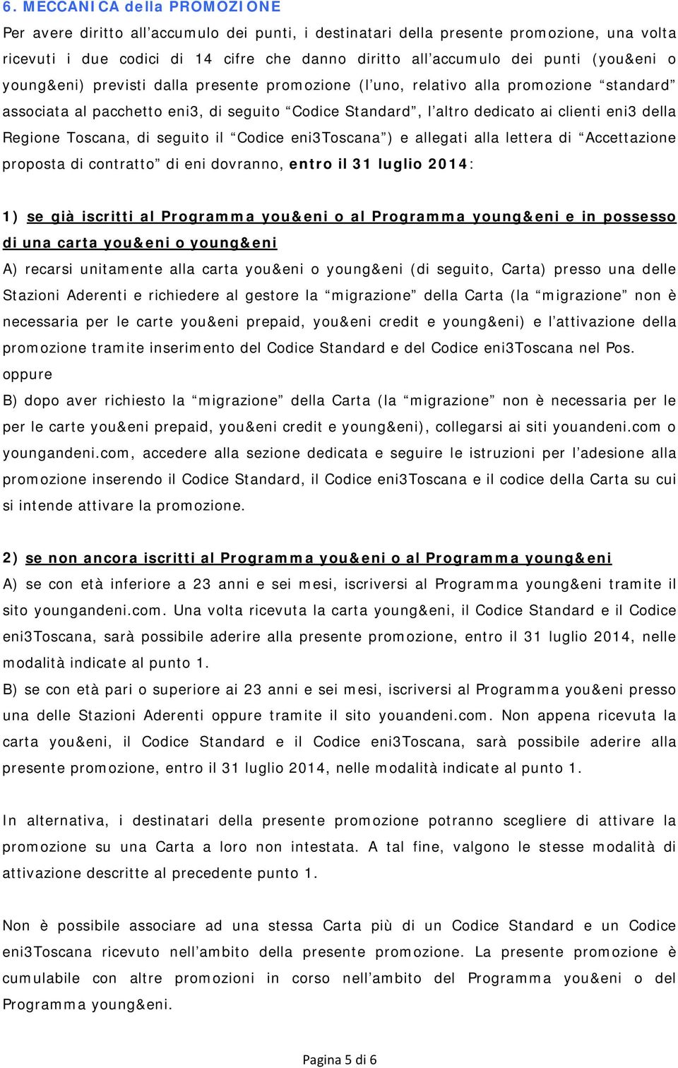 Regione Toscana, di seguito il Codice eni3toscana ) e allegati alla lettera di Accettazione proposta di contratto di eni dovranno, entro il 31 luglio 2014: 1) se già iscritti al Programma you&eni o