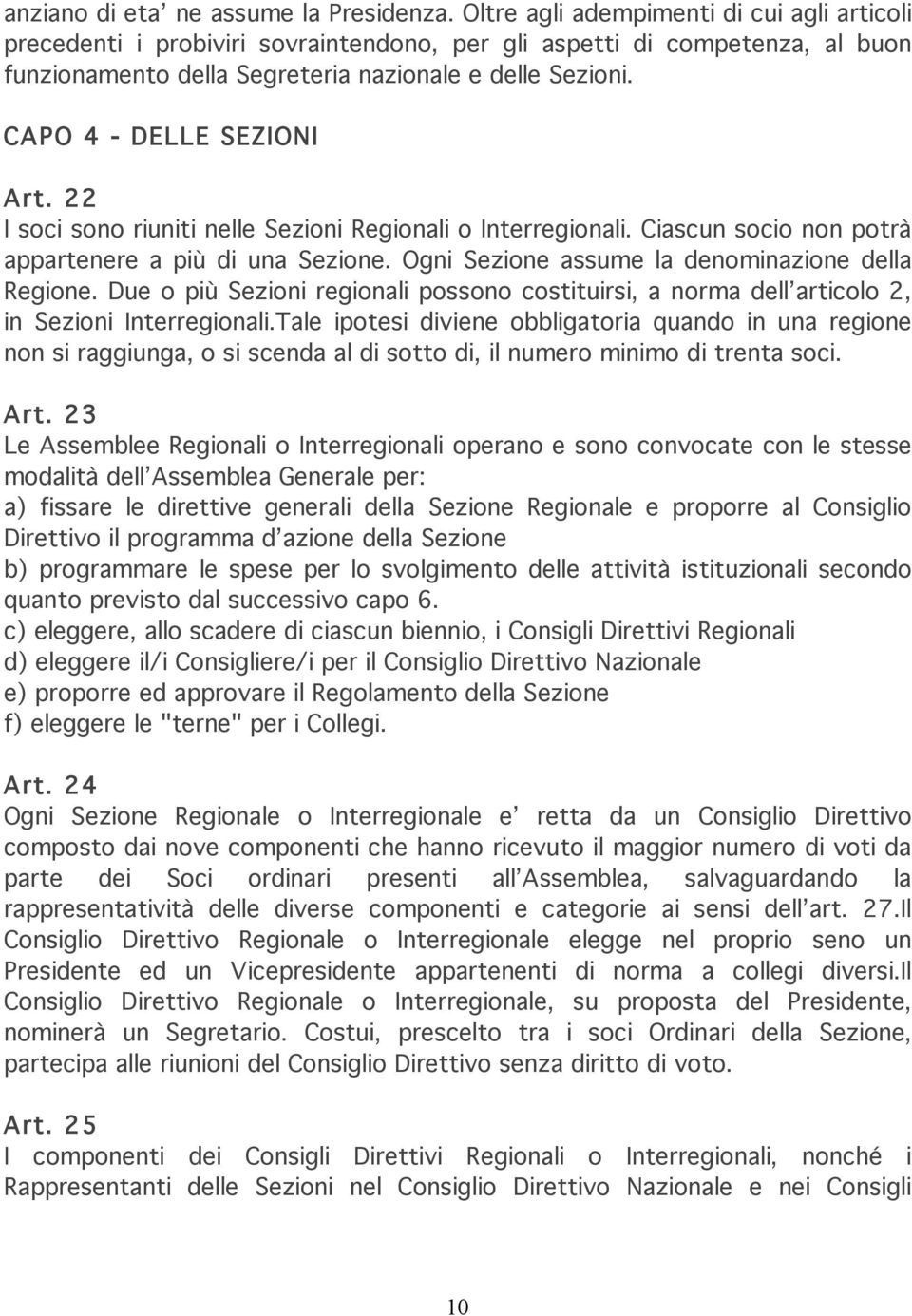 CAPO 4 - DELLE SEZIONI Art. 22 I soci sono riuniti nelle Sezioni Regionali o Interregionali. Ciascun socio non potrà appartenere a più di una Sezione.