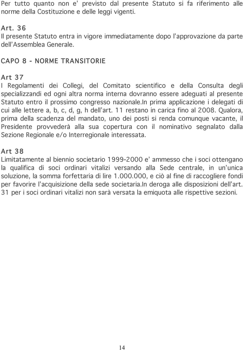 CAPO 8 - NORME TRANSITORIE Art 37 I Regolamenti dei Collegi, del Comitato scientifico e della Consulta degli specializzandi ed ogni altra norma interna dovranno essere adeguati al presente Statuto