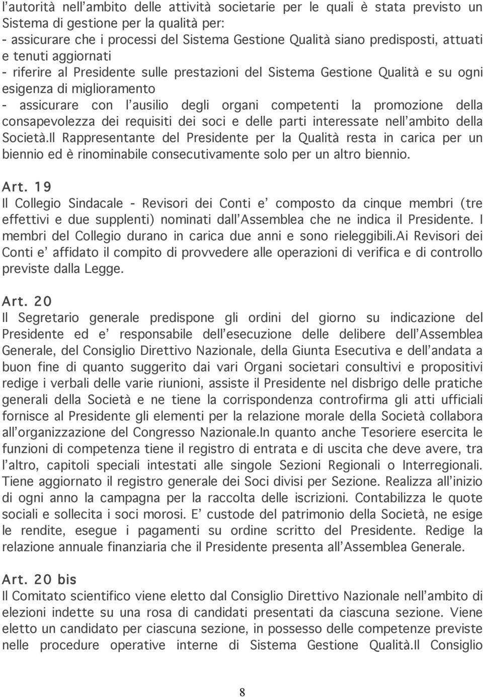 promozione della consapevolezza dei requisiti dei soci e delle parti interessate nell ambito della Società.