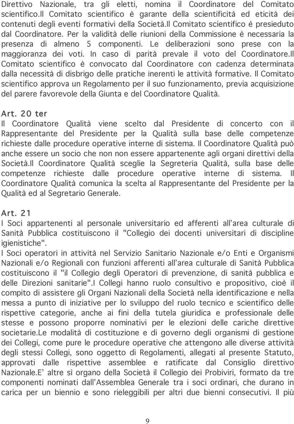 Per la validità delle riunioni della Commissione è necessaria la presenza di almeno 5 componenti. Le deliberazioni sono prese con la maggioranza dei voti.