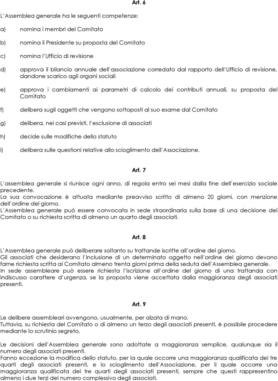 agli organi sociali e) approva i cambiamenti ai parametri di calcolo dei contributi annuali, su proposta del Comitato f) delibera sugli oggetti che vengono sottoposti al suo esame dal Comitato g)