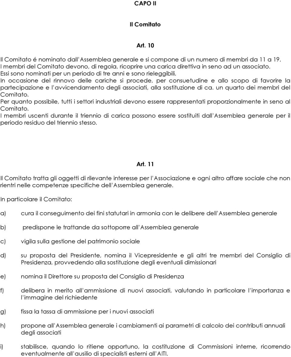 In occasione del rinnovo delle cariche si procede, per consuetudine e allo scopo di favorire la partecipazione e l avvicendamento degli associati, alla sostituzione di ca.