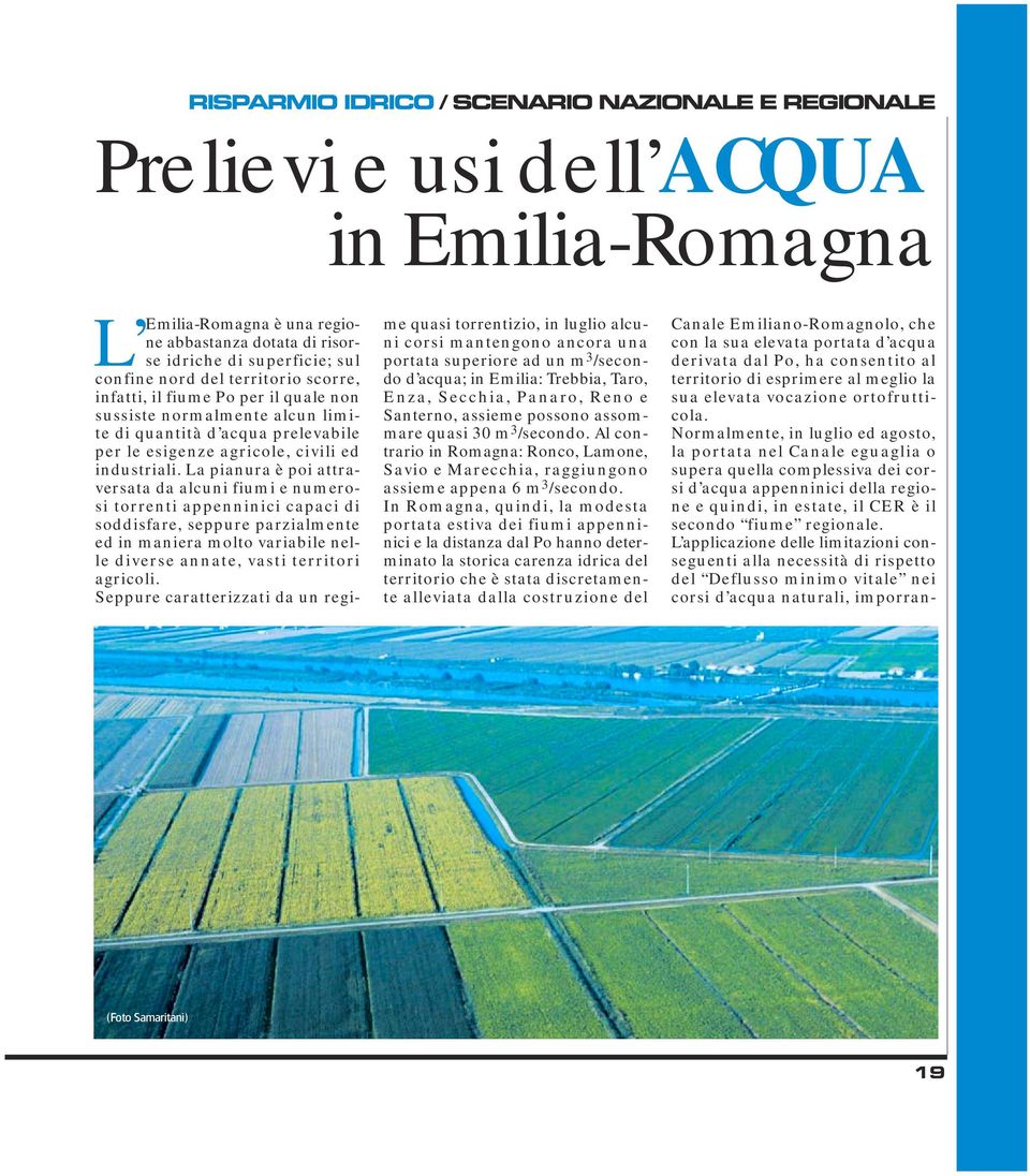 La pianura è poi attraversata da alcuni fiumi e numerosi torrenti appenninici capaci di soddisfare, seppure parzialmente ed in maniera molto variabile nelle diverse annate, vasti territori agricoli.