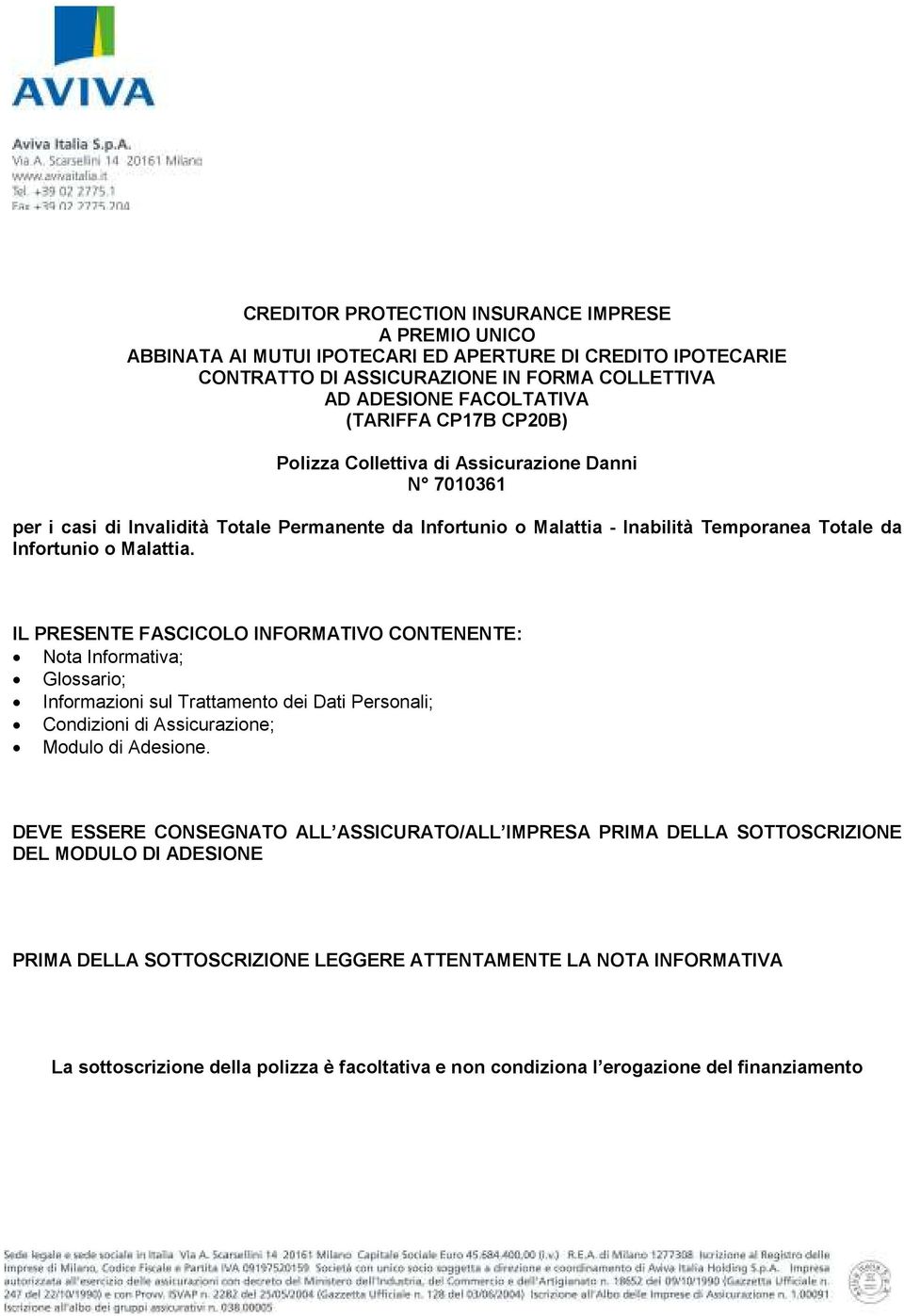 IL PRESENTE FASCICOLO INFORMATIVO CONTENENTE: Nota Informativa; Glossario; Informazioni sul Trattamento dei Dati Personali; Condizioni di Assicurazione; Modulo di Adesione.