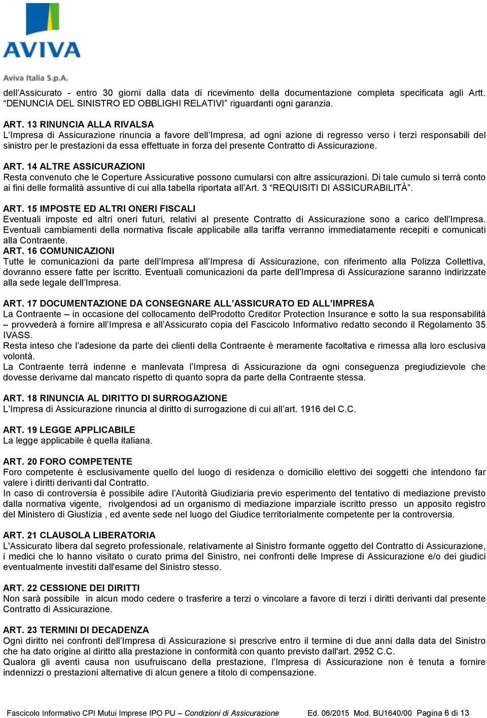 del presente Contratto di Assicurazione. ART. 14 ALTRE ASSICURAZIONI Resta convenuto che le Coperture Assicurative possono cumularsi con altre assicurazioni.