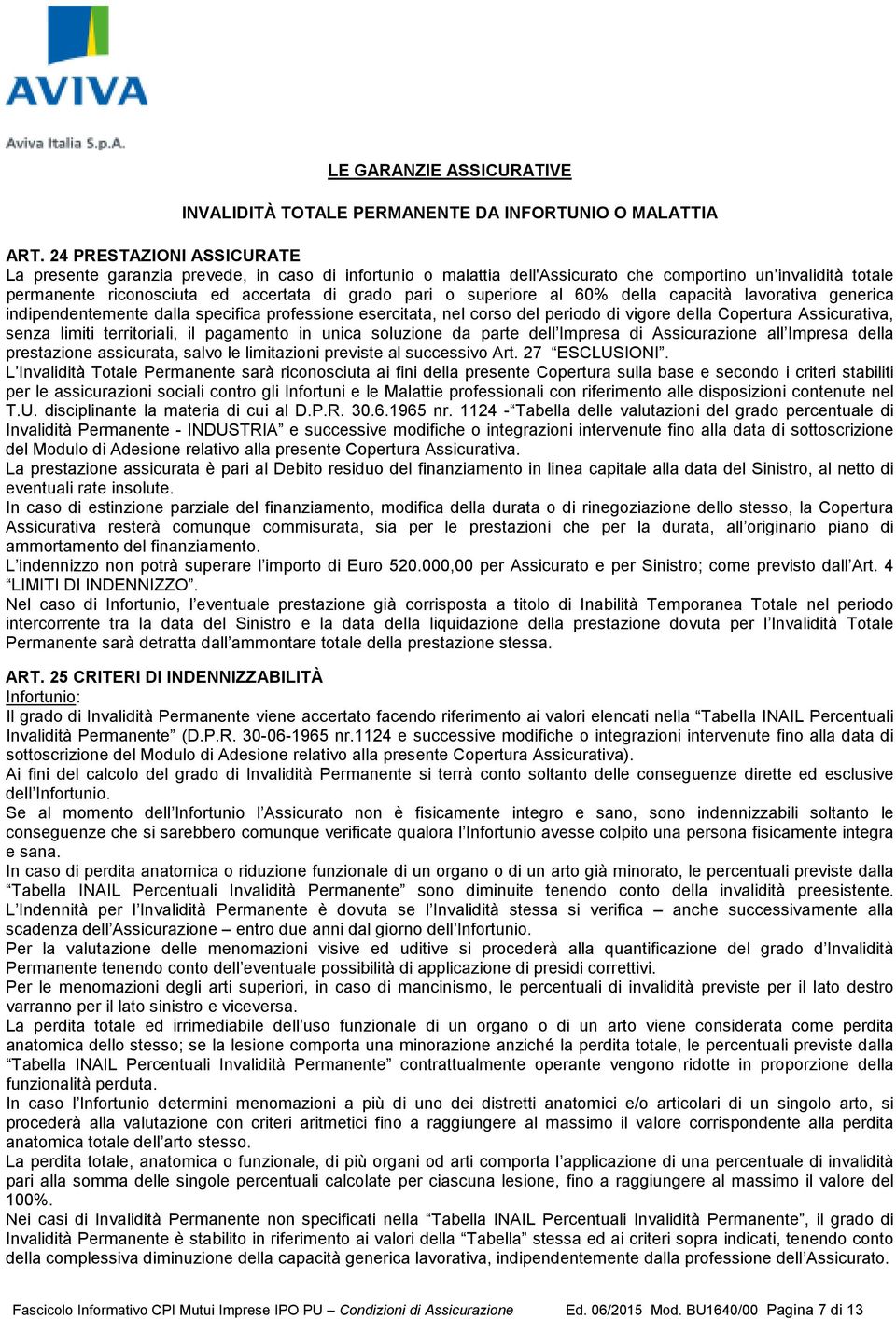 superiore al 60% della capacità lavorativa generica indipendentemente dalla specifica professione esercitata, nel corso del periodo di vigore della Copertura Assicurativa, senza limiti territoriali,