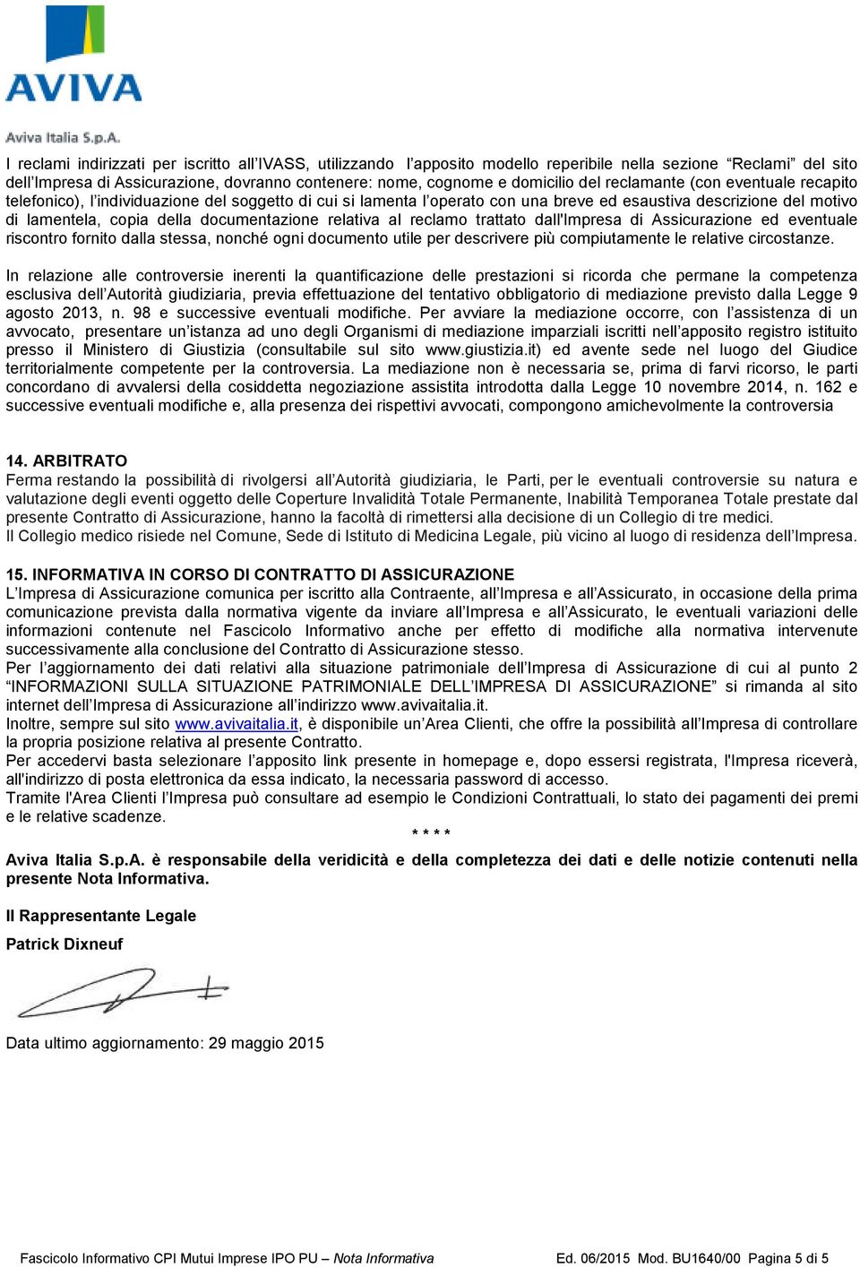 relativa al reclamo trattato dall'impresa di Assicurazione ed eventuale riscontro fornito dalla stessa, nonché ogni documento utile per descrivere più compiutamente le relative circostanze.