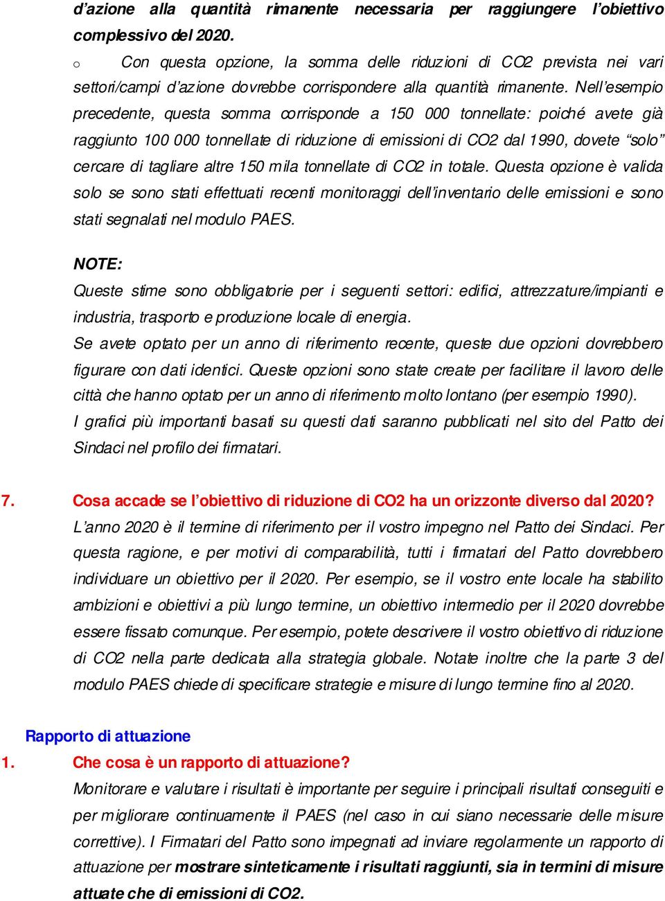 Nell esempio precedente, questa somma corrisponde a 150 000 tonnellate: poiché avete già raggiunto 100 000 tonnellate di riduzione di emissioni di CO2 dal 1990, dovete solo cercare di tagliare altre