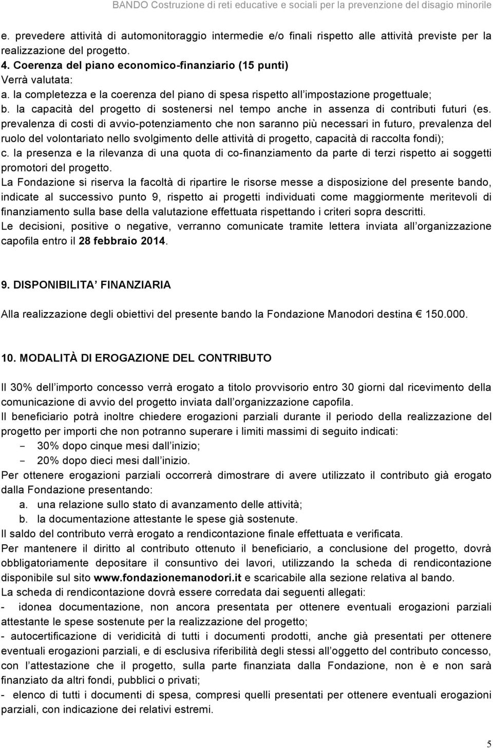 Coerenza del piano economico-finanziario (15 punti) Verrà valutata: a. la completezza e la coerenza del piano di spesa rispetto all impostazione progettuale; b.