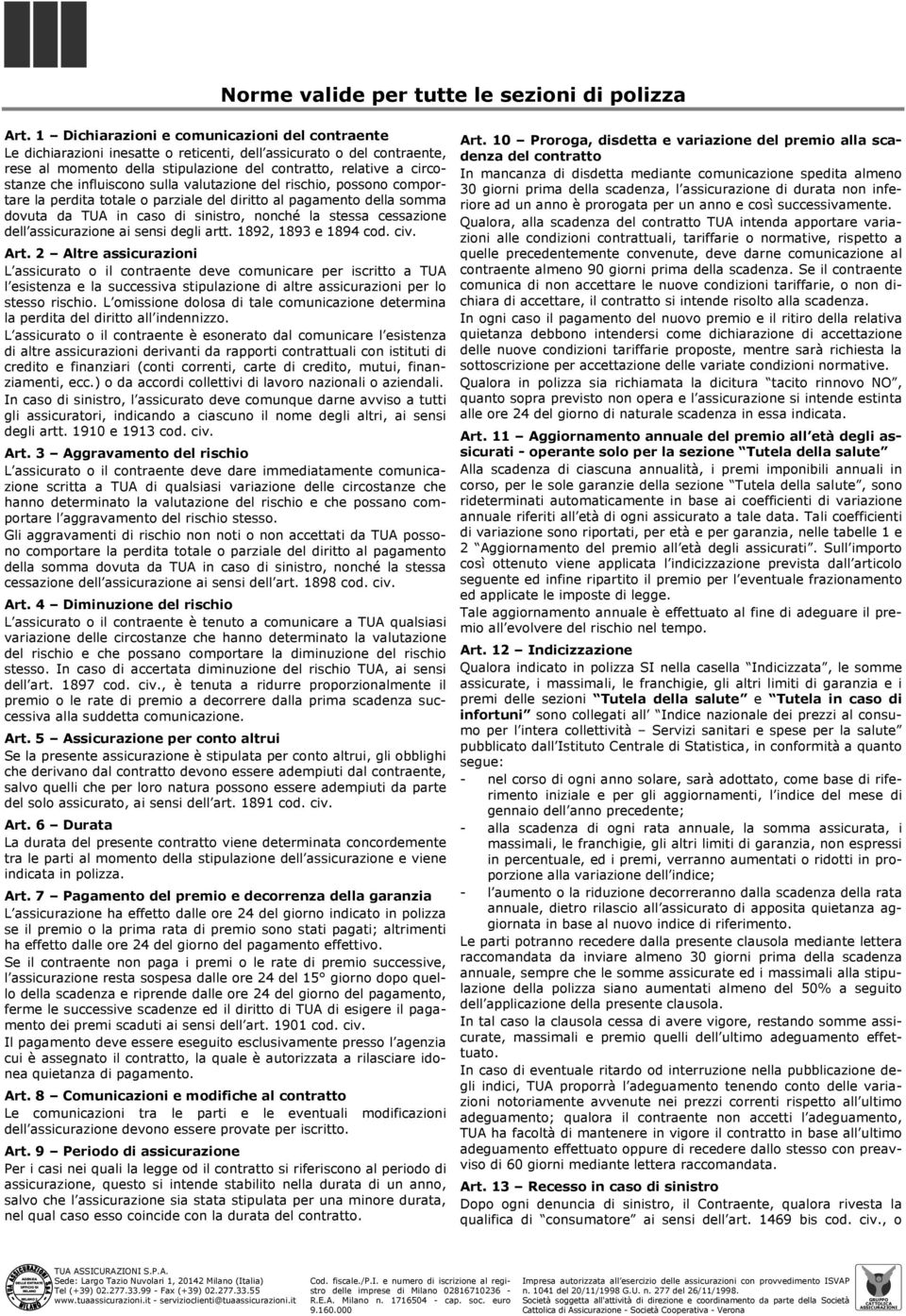 influiscono sulla valutazione del rischio, possono comportare la perdita totale o parziale del diritto al pagamento della somma dovuta da TUA in caso di sinistro, nonché la stessa cessazione dell