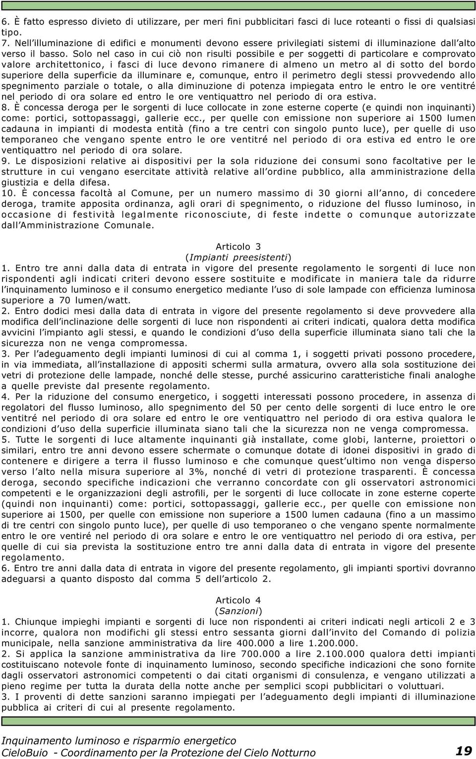 Solo nel caso in cui ciò non risulti possibile e per soggetti di particolare e comprovato valore architettonico, i fasci di luce devono rimanere di almeno un metro al di sotto del bordo superiore