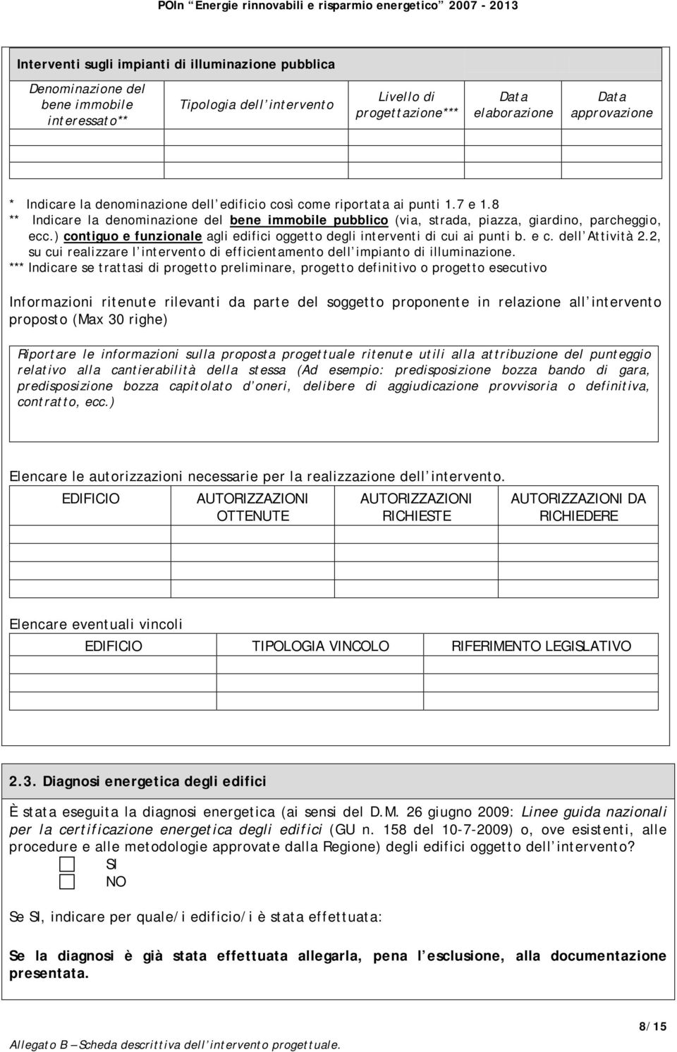 ) contiguo e funzionale agli edifici oggetto degli interventi di cui ai punti b. e c. dell Attività 2.2, su cui realizzare l intervento di efficientamento dell impianto di illuminazione.