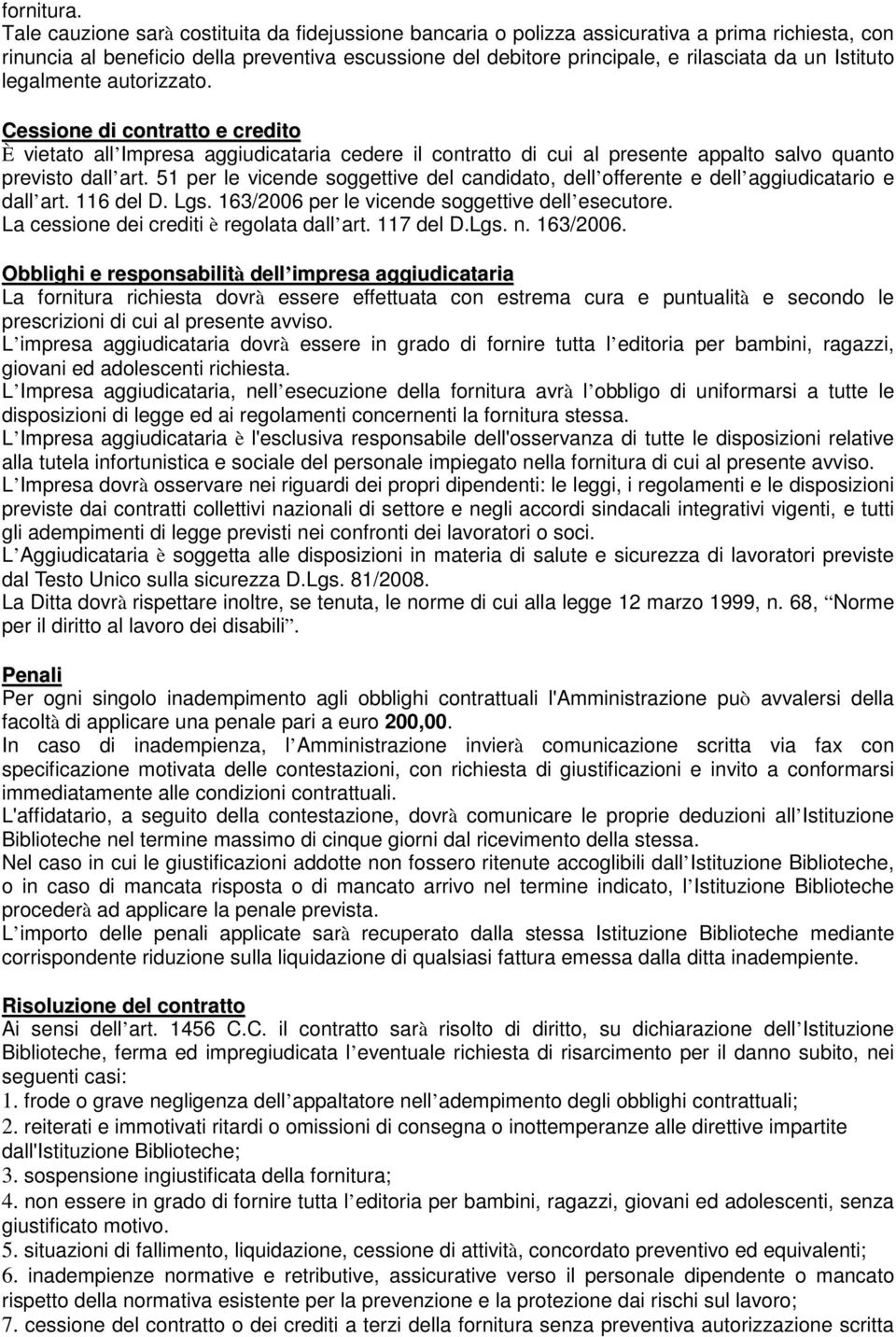 Istituto legalmente autorizzato. Cessione di contratto e credito È vietato all Impresa aggiudicataria cedere il contratto di cui al presente appalto salvo quanto previsto dall art.