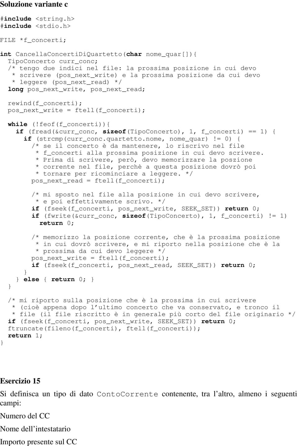 prossima posizione da cui devo * leggere (pos_next_read) */ long pos_next_write, pos_next_read; rewind(f_concerti); pos_next_write = ftell(f_concerti); while (!