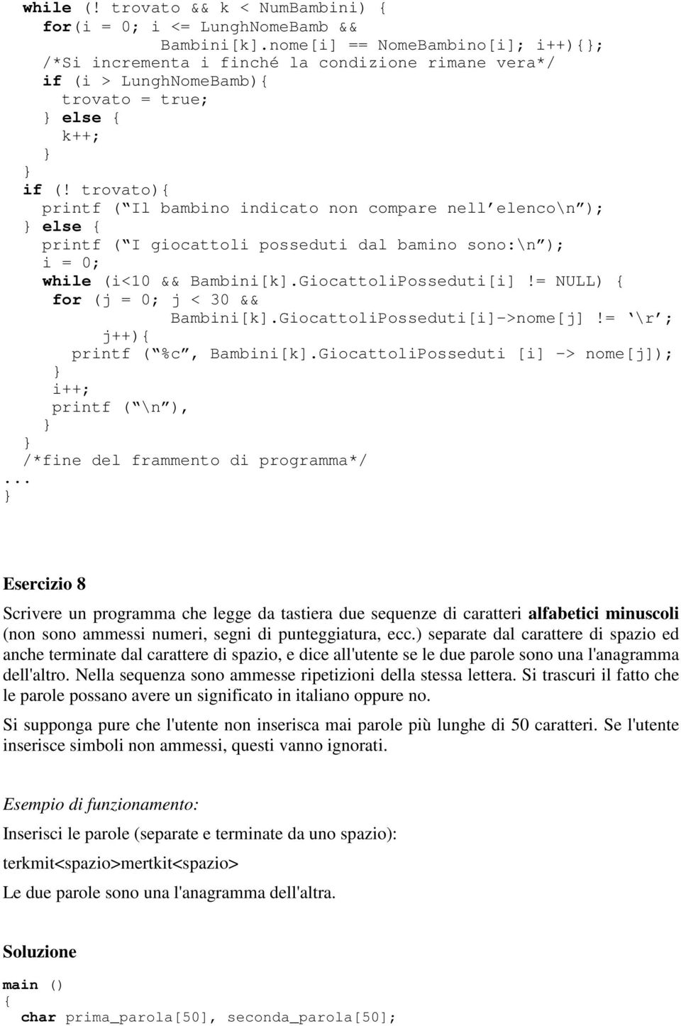 trovato){ printf ( Il bambino indicato non compare nell elenco\n ); else { printf ( I giocattoli posseduti dal bamino sono:\n ); i = 0; while (i<10 && Bambini[k].GiocattoliPosseduti[i]!