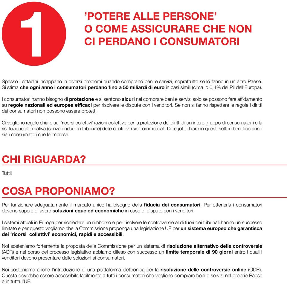 I consumatori hanno bisogno di protezione e si sentono sicuri nel comprare beni e servizi solo se possono fare affidamento su regole nazionali ed europee efficaci per risolvere le dispute con i