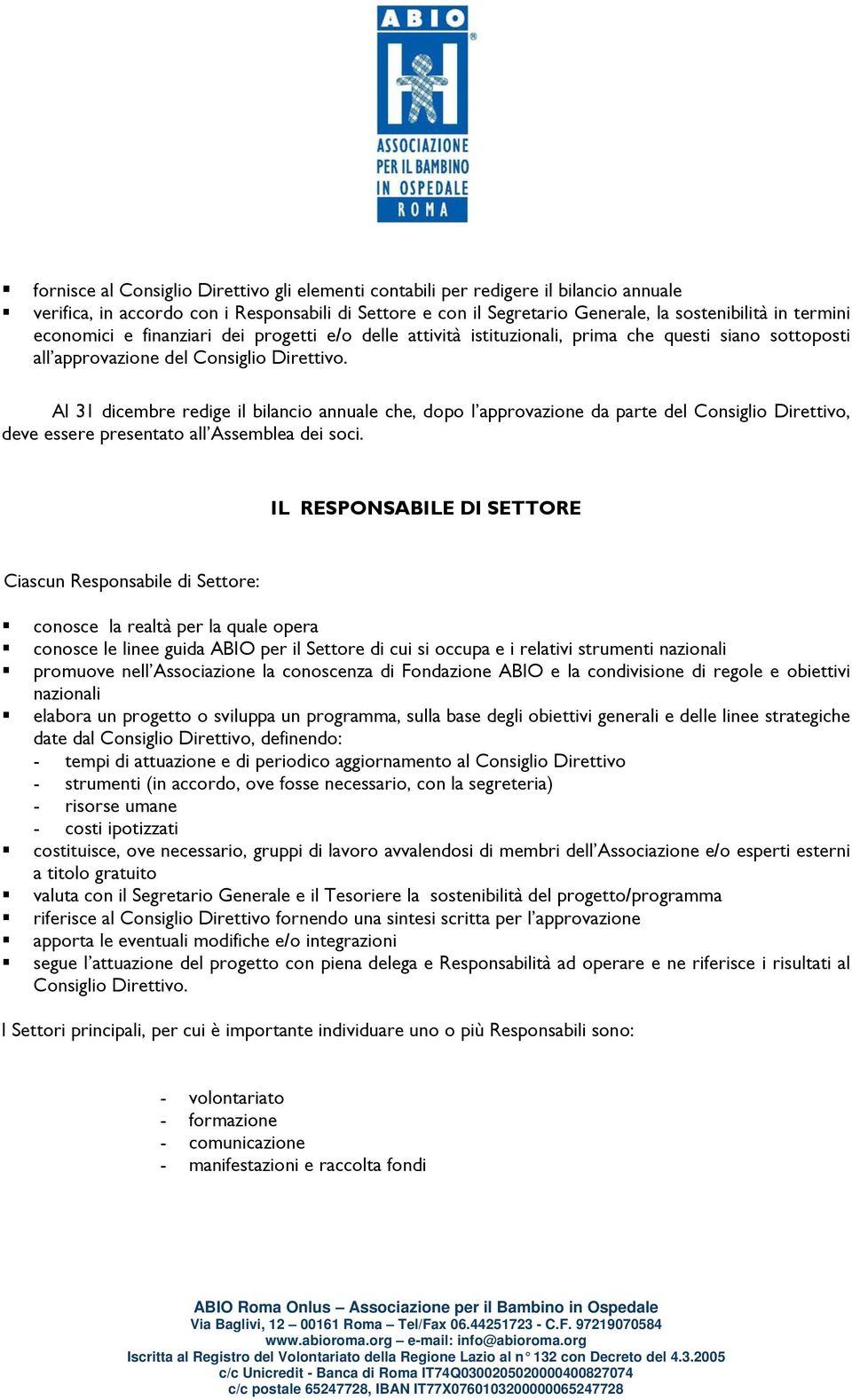 Al 31 dicembre redige il bilancio annuale che, dopo l approvazione da parte del Consiglio Direttivo, deve essere presentato all Assemblea dei soci.