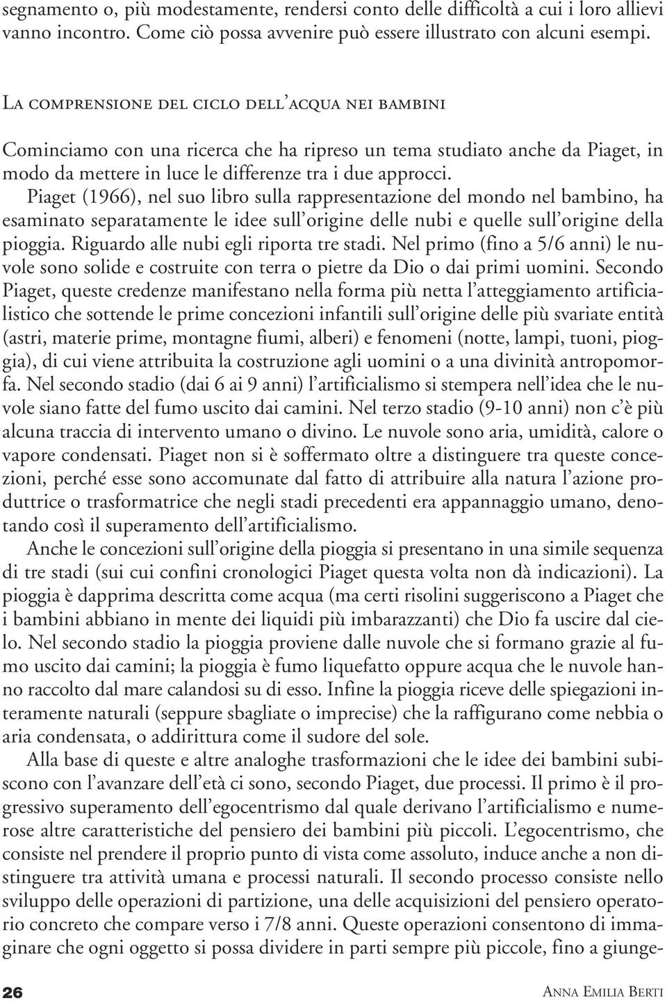 Piaget (1966), nel suo libro sulla rappresentazione del mondo nel bambino, ha esaminato separatamente le idee sull origine delle nubi e quelle sull origine della pioggia.