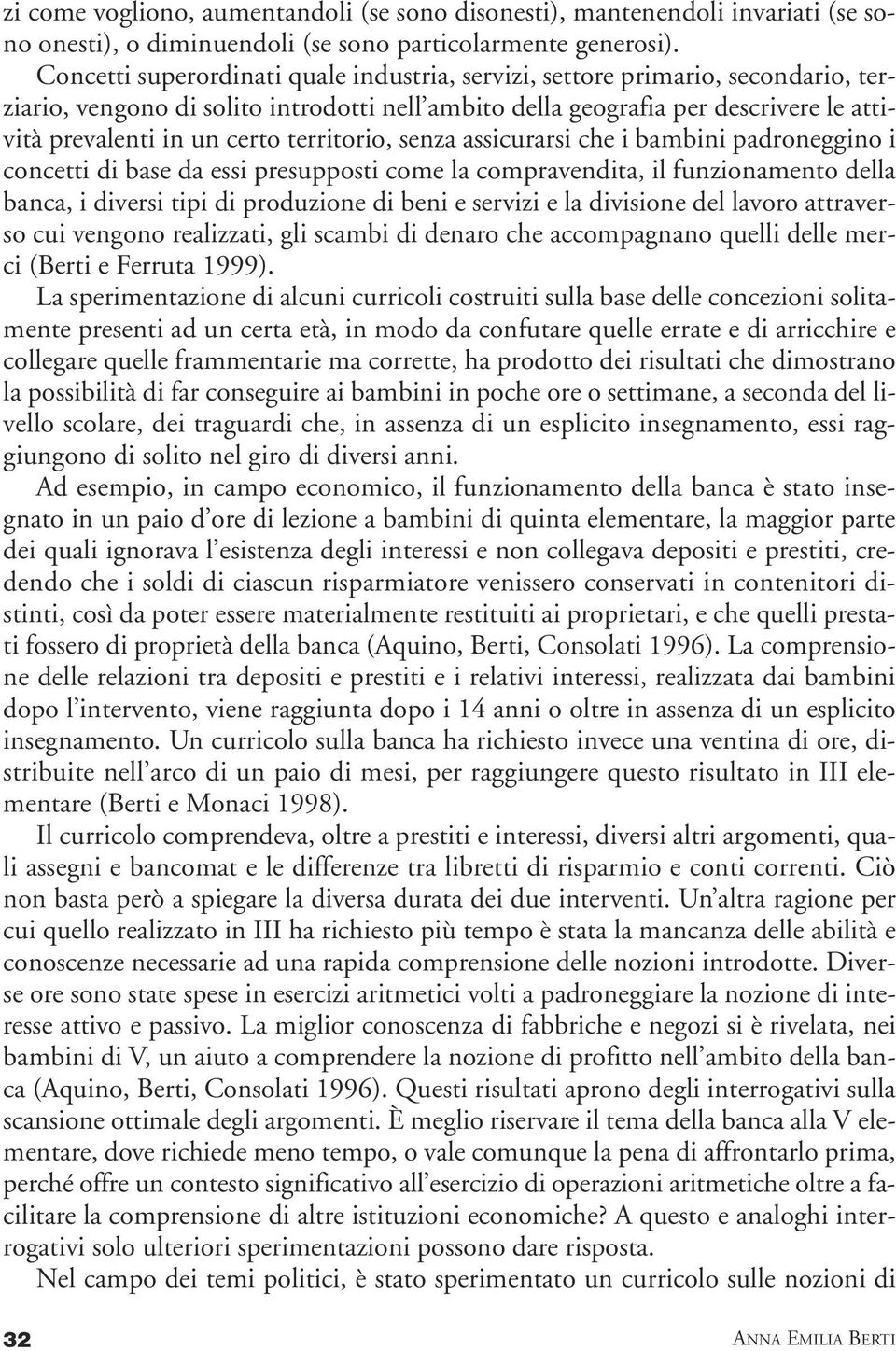 territorio, senza assicurarsi che i bambini padroneggino i concetti di base da essi presupposti come la compravendita, il funzionamento della banca, i diversi tipi di produzione di beni e servizi e