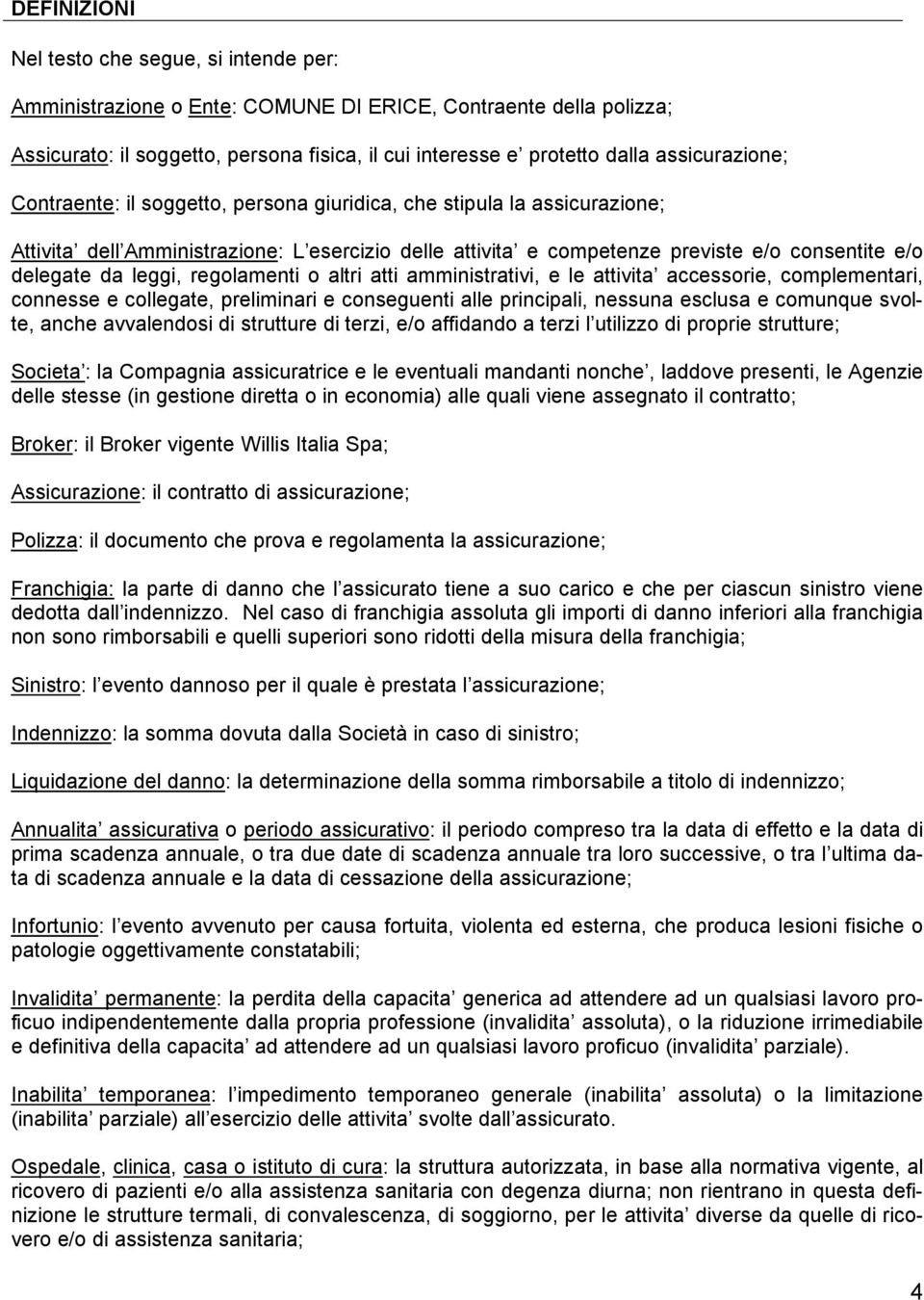 leggi, regolamenti o altri atti amministrativi, e le attivita accessorie, complementari, connesse e collegate, preliminari e conseguenti alle principali, nessuna esclusa e comunque svolte, anche