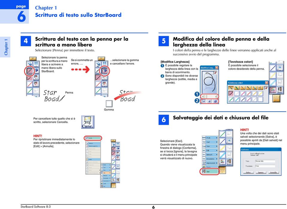 5 Modifica del colore della penna e della larghezza della linea I colori della penna e le larghezze delle linee verranno applicati anche al successivo avvio del programma.