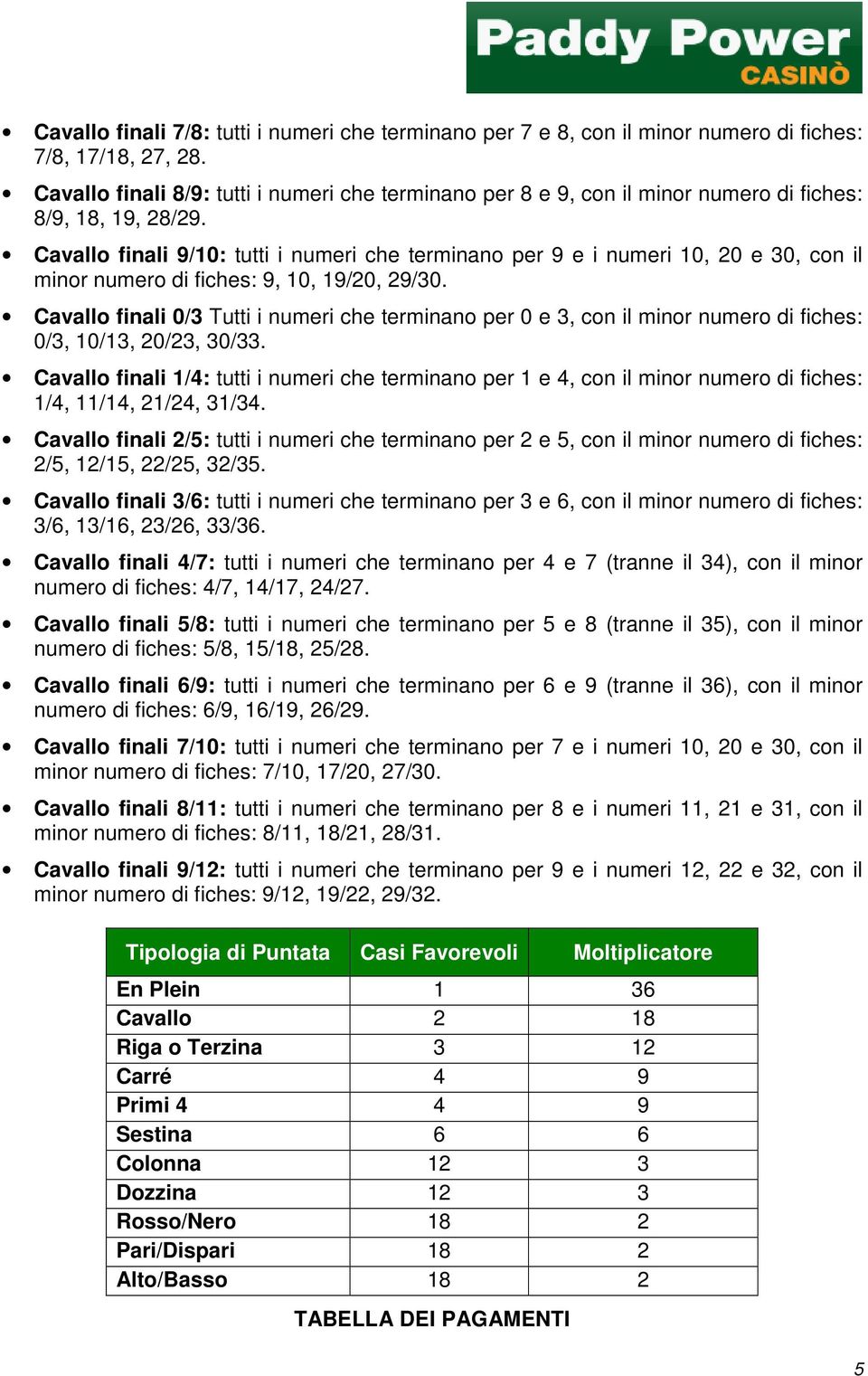 Cavallo finali 9/10: tutti i numeri che terminano per 9 e i numeri 10, 20 e 30, con il minor numero di fiches: 9, 10, 19/20, 29/30.