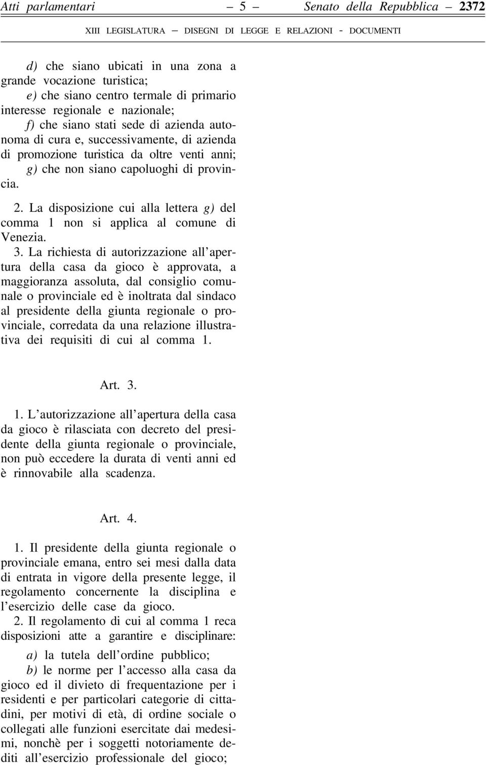 La disposizione cui alla lettera g) del comma 1 non si applica al comune di Venezia. 3.