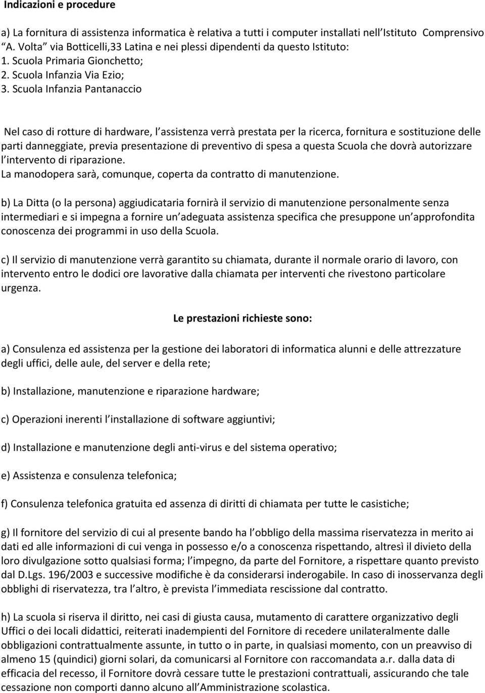 Scuola Infanzia Pantanaccio Nel caso di rotture di hardware, l assistenza verrà prestata per la ricerca, fornitura e sostituzione delle parti danneggiate, previa presentazione di preventivo di spesa