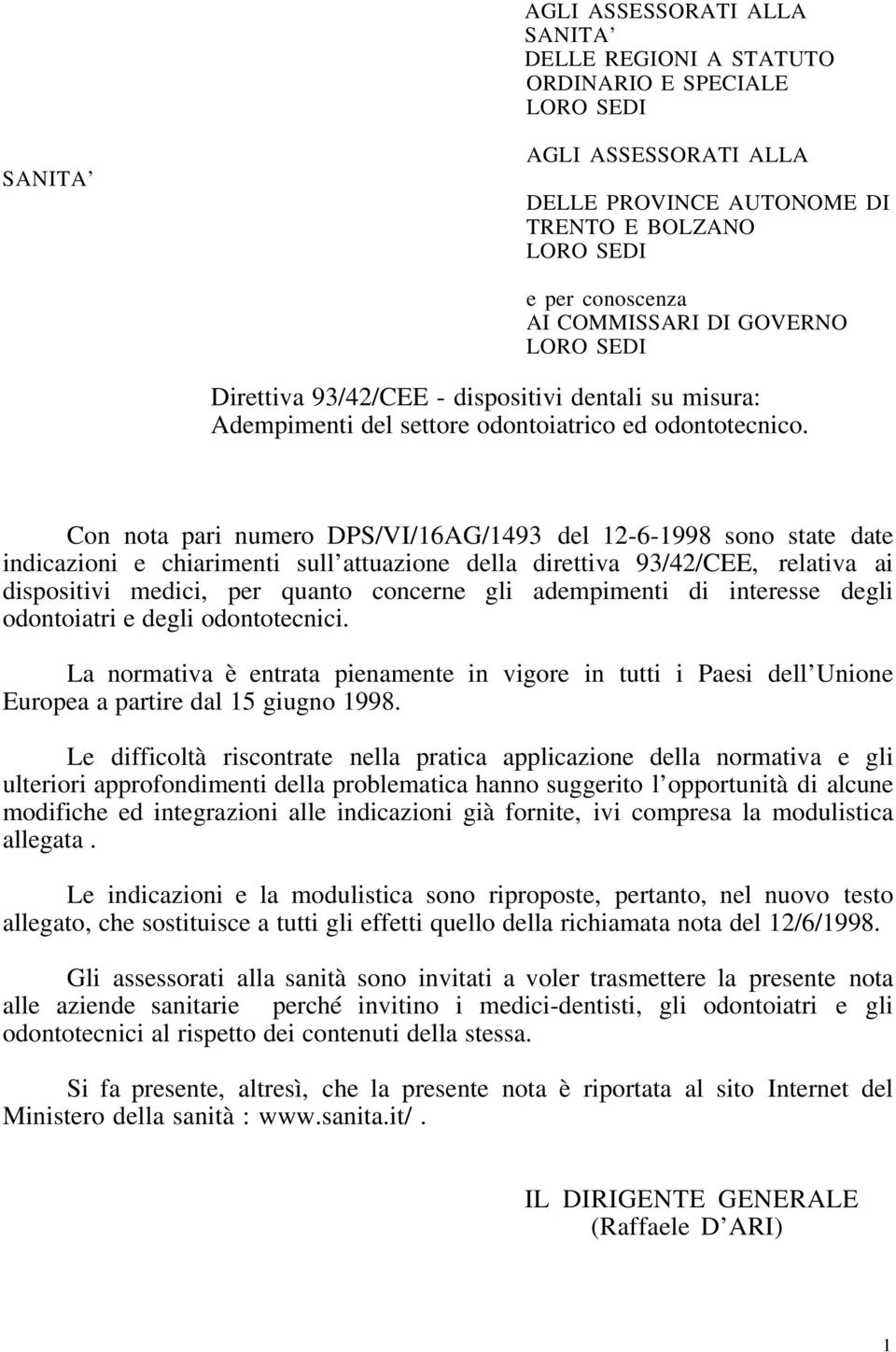 Con nota pari numero DPS/VI/16AG/1493 del 12-6-1998 sono state date indicazioni e chiarimenti sull attuazione della direttiva 93/42/CEE, relativa ai dispositivi medici, per quanto concerne gli