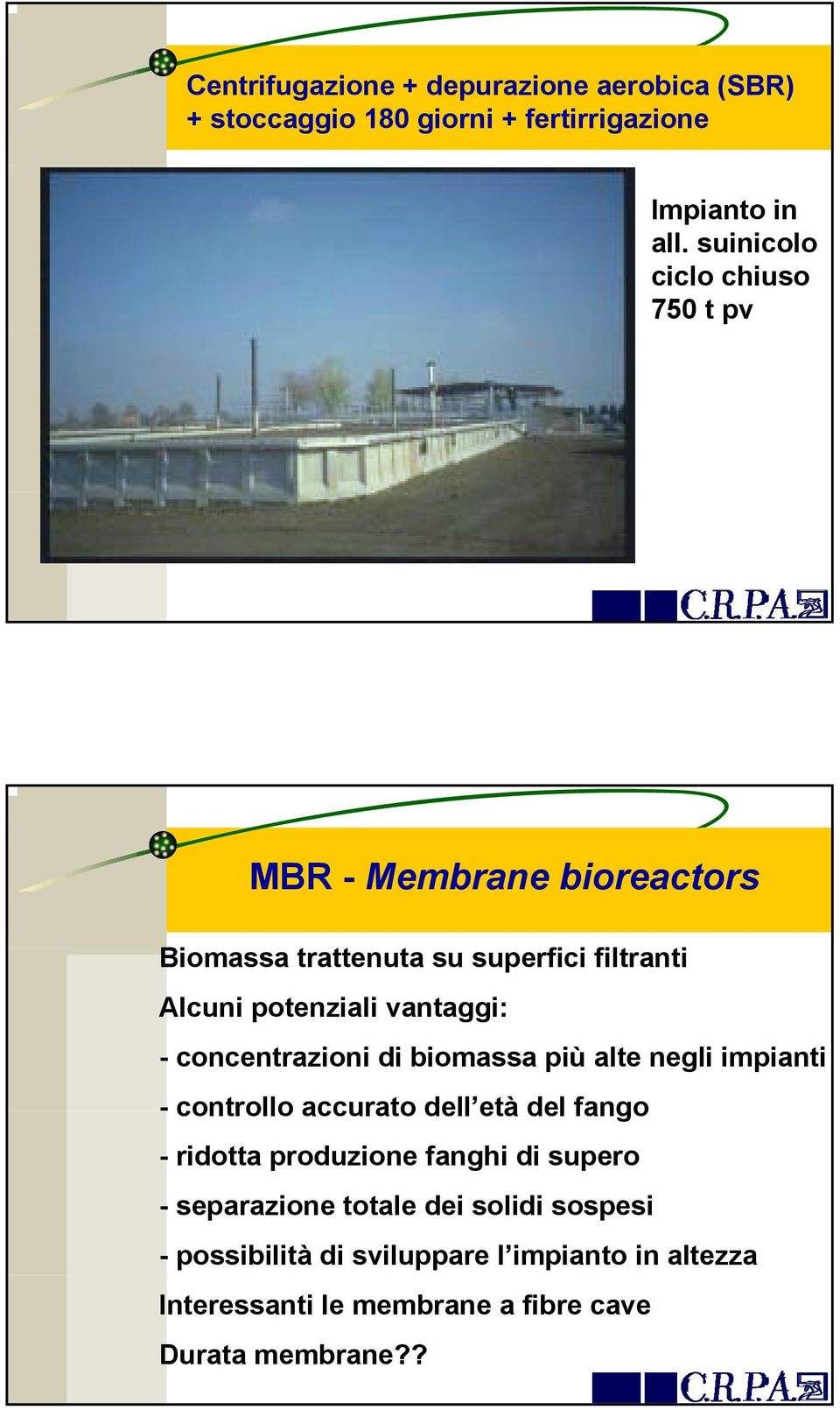 vantaggi: - concentrazioni di biomassa più alte negli impianti - controllo accurato dell età del fango - ridotta produzione