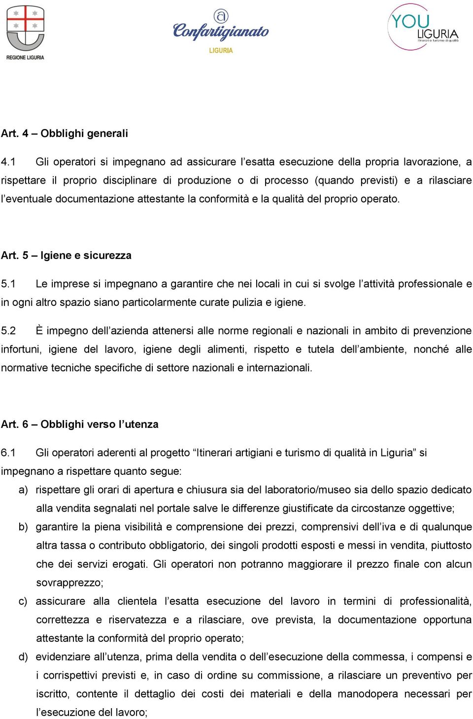 documentazione attestante la conformità e la qualità del proprio operato. Art. 5 Igiene e sicurezza 5.